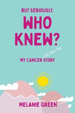 portada But Seriously, Who Knew?: My Cancer (and other bits) Story (en Inglés)