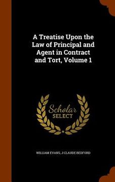 portada A Treatise Upon the Law of Principal and Agent in Contract and Tort, Volume 1 (en Inglés)