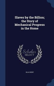 portada Slaves by the Billion; the Story of Mechanical Progress in the Home (en Inglés)