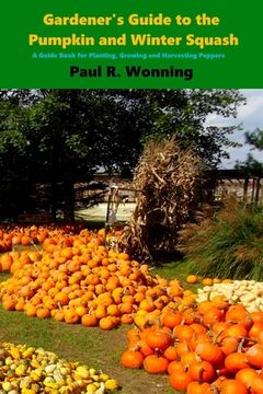 portada Gardener's Guide to the Pumpkin and Winter Squash: Growing, Harvesting and Storing Pumpkins and Winter Squash (in English)