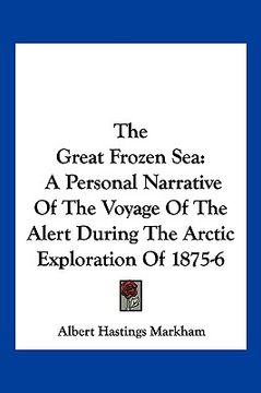 portada the great frozen sea: a personal narrative of the voyage of the alert during the arctic exploration of 1875-6 (en Inglés)