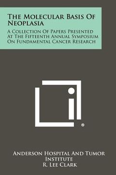 portada the molecular basis of neoplasia: a collection of papers presented at the fifteenth annual symposium on fundamental cancer research (in English)