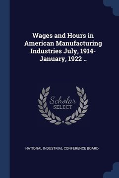 portada Wages and Hours in American Manufacturing Industries July, 1914-January, 1922 .. (en Inglés)