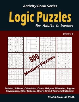 portada Logic Puzzles for Adults & Seniors: 500 Medium Puzzles (Sudoku, Shikaka, Calcudoku, Creek, Hakyuu, Fillomino, Suguru, Skyscrapers, Killer Sudoku, Bina (en Inglés)