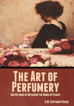 portada The Art of Perfumery, and Methods of Obtaining the Odors of Plants (in English)