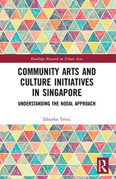 portada Community Arts and Culture Initiatives in Singapore: Understanding the Nodal Approach (Routledge Research on Urban Asia) (in English)