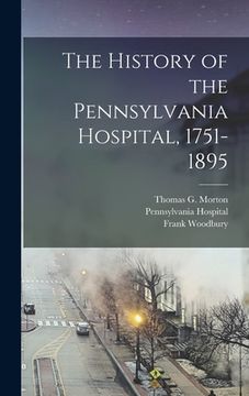 portada The History of the Pennsylvania Hospital, 1751-1895 (en Inglés)