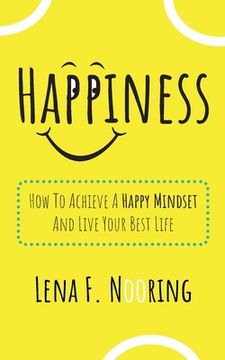 portada Happiness: How To Achieve A Happy Mindset And Live Your Best Life (en Inglés)