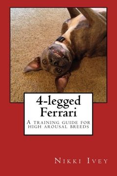 portada 4-legged Ferrari: A training guide for high arousal breeds