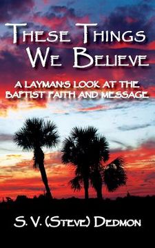 portada These Things We Believe - A Layman's Look at the Baptist Faith and Message (in English)