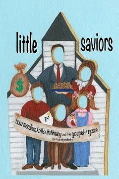 portada Little Saviors: How Moralism Kills Intimacy and the Gospel of Grace (en Inglés)