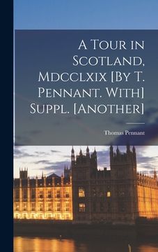 portada A Tour in Scotland, Mdcclxix [By T. Pennant. With] Suppl. [Another] (en Inglés)