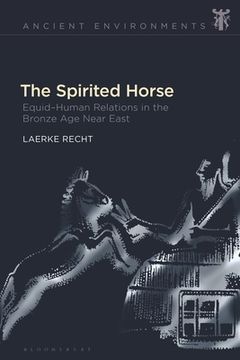 portada The Spirited Horse: Equid-Human Relations in the Bronze Age Near East (en Inglés)