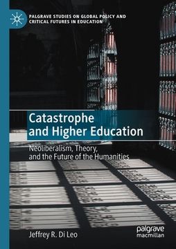 portada Catastrophe and Higher Education: Neoliberalism, Theory, and the Future of the Humanities (en Inglés)