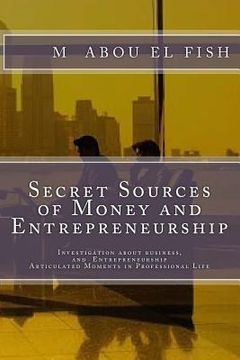 portada Secrets Sources Of Money And Entrepreneurship: Investigation about money, life, and Entrepreneurship, Articulated Moments in Professional Life (in English)