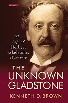 portada The Unknown Gladstone: The Life of Herbert Gladstone, 1854-1930 (Library of Victorian Studies) (en Inglés)
