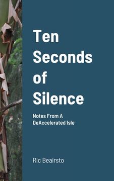 portada Ten Seconds of Silence: Notes From A DeAccelerated Isle (en Inglés)