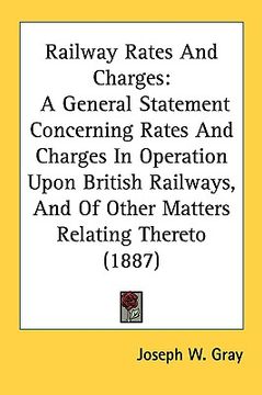 portada railway rates and charges: a general statement concerning rates and charges in operation upon british railways, and of other matters relating the (in English)