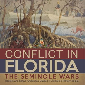 portada Conflict in Florida: The Seminole Wars Settlers and Native Americans Grade 5 Children's Military Books (en Inglés)