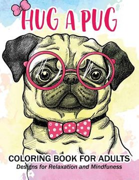 portada Hug a Pug coloring book for adults: Much loved dogs and puppies coloring book for grown ups (en Inglés)