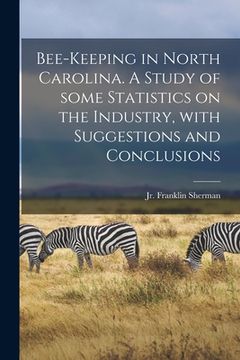 portada Bee-keeping in North Carolina. A Study of Some Statistics on the Industry, With Suggestions and Conclusions (en Inglés)