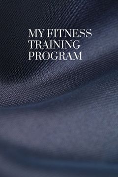 portada My Fitness Training Program: Detailed chart for logging your daily fitness training; soft cover, 125 pages of 6 x 9 inch paper. Check out the "Look (in English)