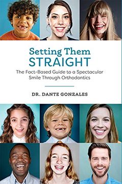 portada Setting Them Straight: The Fact-Based Guide to a Spectacular Smile Through Orthodontics (en Inglés)