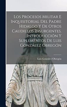 portada Los Procesos Militar e Inquisitorial del Padre Hidalgo y de Otros Caudillos Insurgentes. Introducción y Suplementos de Luis González Obregón