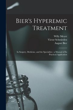 portada Bier's Hyperemic Treatment: in Surgery, Medicine, and the Specialties: a Manual of Its Practical Application (en Inglés)