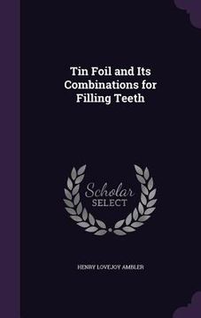 portada Tin Foil and Its Combinations for Filling Teeth (en Inglés)
