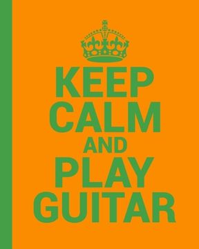 portada Keep Calm and Play Guitar. A Guitar Tab Book for Guitarists: Conveniently sized at 8" x 10". 200 Pages.