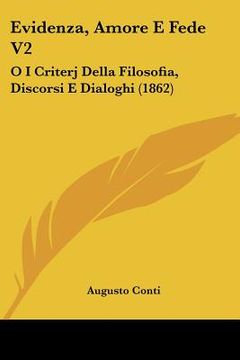 portada evidenza, amore e fede v2: o i criterj della filosofia, discorsi e dialoghi (1862) (in English)