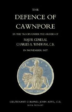 portada defence of cawnpore by the troops under the orders of major general charles windham in november 1857
