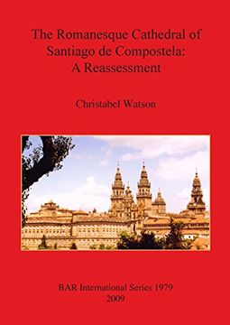 portada The Romanesque Cathedral of Santiago de Compostela: A Reassessment (Bar International Series) (in English)