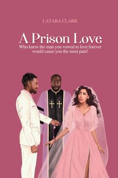 portada A Prison Love: Who knew the man you vowed to love forever would cause you the most pain! (en Inglés)