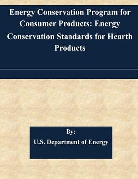 portada Energy Conservation Program for Consumer Products: Energy Conservation Standards for Hearth Products (en Inglés)