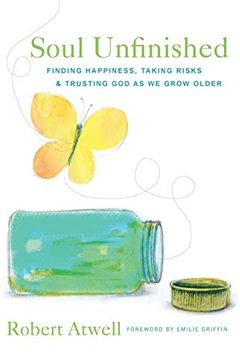 portada Soul Unfinished: Finding Happiness, Taking Risks, and Trusting god as we Grow Older 