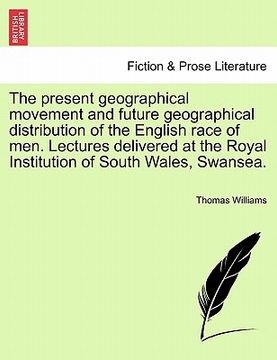 portada the present geographical movement and future geographical distribution of the english race of men. lectures delivered at the royal institution of sout (in English)