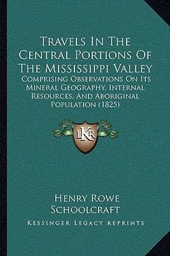 portada travels in the central portions of the mississippi valley: comprising observations on its mineral geography, internal resources, and aboriginal popula (en Inglés)