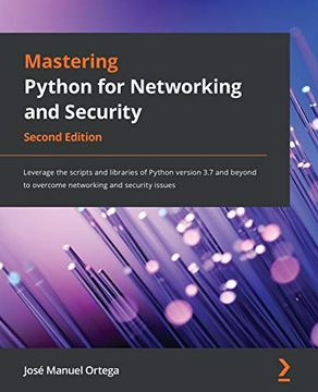 portada Mastering Python for Networking and Security: Leverage the Scripts and Libraries of Python Version 3. 7 and Beyond to Overcome Networking and Security Issues, 2nd Edition (en Inglés)