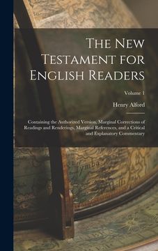 portada The New Testament for English Readers: Containing the Authorized Version, Marginal Corrections of Readings and Renderings, Marginal References, and a