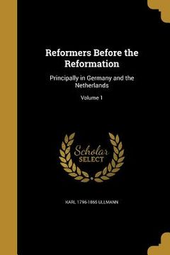 portada Reformers Before the Reformation: Principally in Germany and the Netherlands; Volume 1 (en Inglés)
