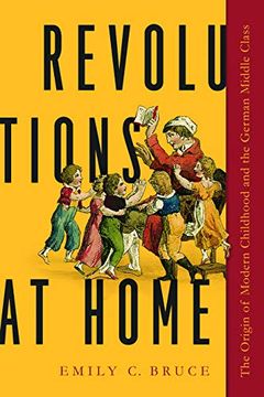 portada Revolutions at Home: The Origin of Modern Childhood and the German Middle Class