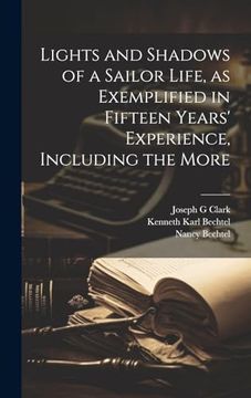 Lights and Shadows of a Sailor Life, as Exemplified in Fifteen Years' Experience, Including the More