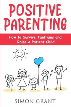 portada Positive Parenting: How to Survive Tantrums and Raise a Patient Child (en Inglés)