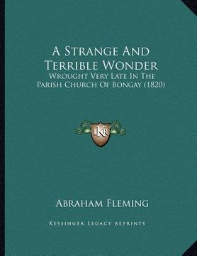 portada a strange and terrible wonder: wrought very late in the parish church of bongay (1820) (en Inglés)