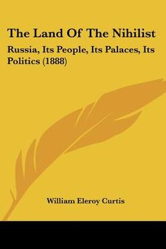 portada the land of the nihilist: russia, its people, its palaces, its politics (1888)