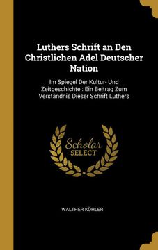portada Luthers Schrift an den Christlichen Adel Deutscher Nation: Im Spiegel der Kultur- und Zeitgeschichte: Ein Beitrag zum Verständnis Dieser Schrift Luthers (in German)