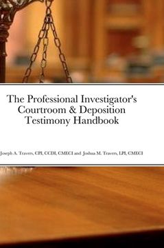 portada The Professional Investigator's Courtroom & Deposition Testimony Handbook (in English)