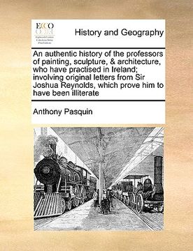 portada an authentic history of the professors of painting, sculpture, & architecture, who have practised in ireland; involving original letters from sir jos (en Inglés)